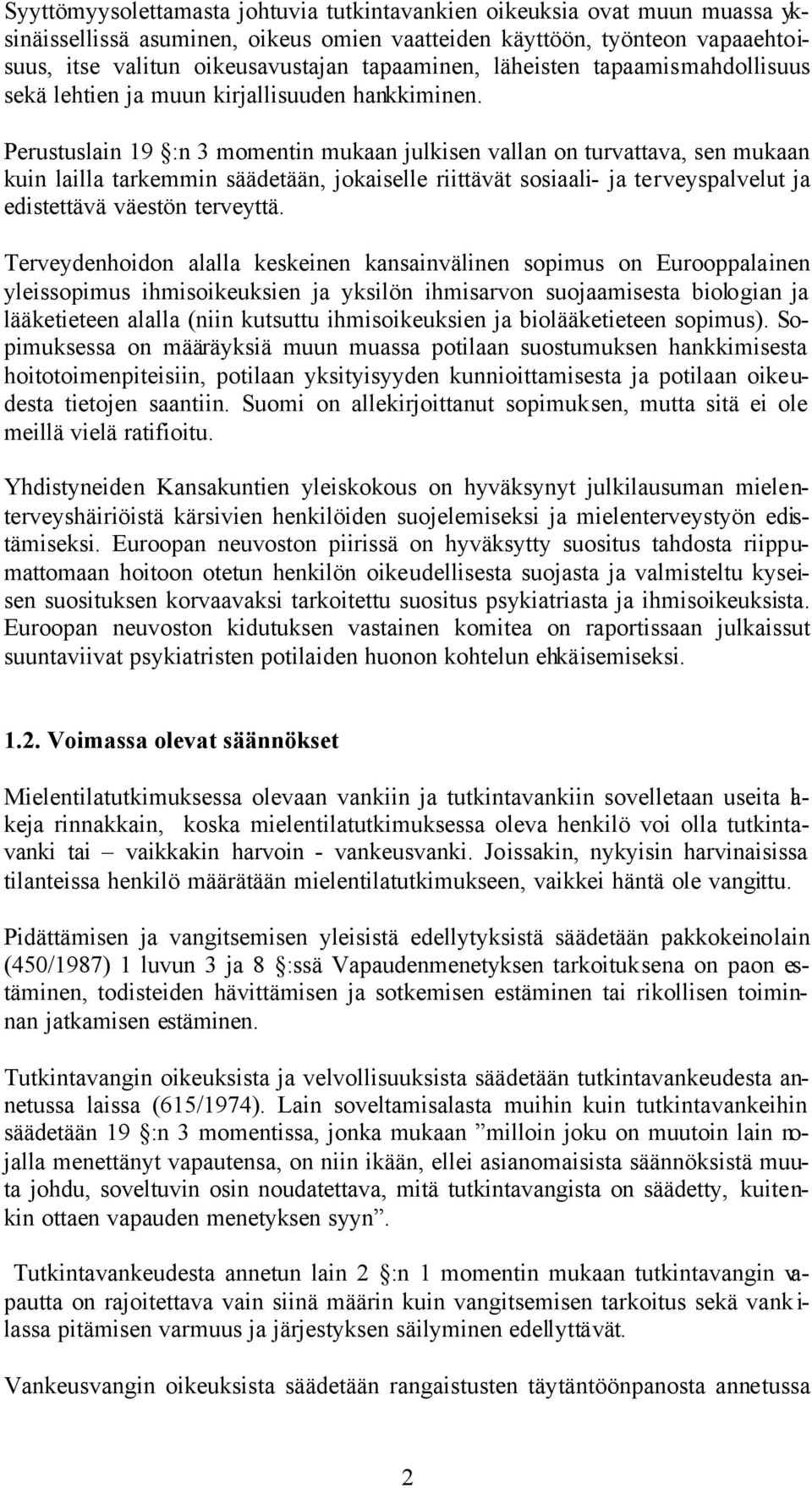 Perustuslain 19 :n 3 momentin mukaan julkisen vallan on turvattava, sen mukaan kuin lailla tarkemmin säädetään, jokaiselle riittävät sosiaali- ja terveyspalvelut ja edistettävä väestön terveyttä.