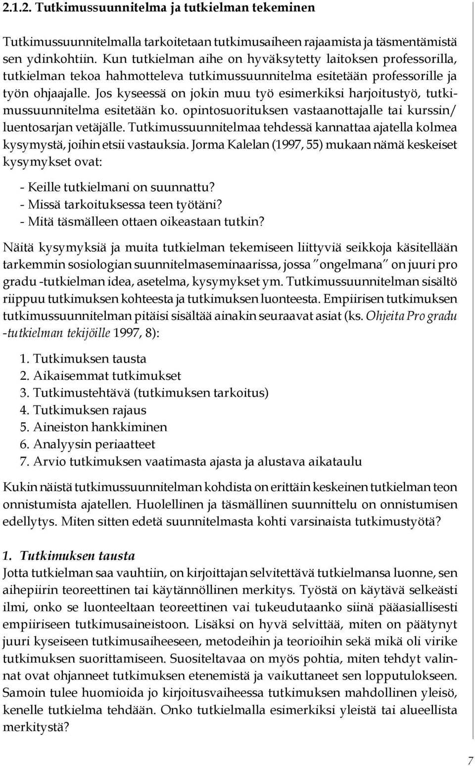 Jos kyseessä on jokin muu työ esimerkiksi harjoitustyö, tutkimussuunnitelma esitetään ko. opintosuorituksen vastaanottajalle tai kurssin/ luentosarjan vetäjälle.