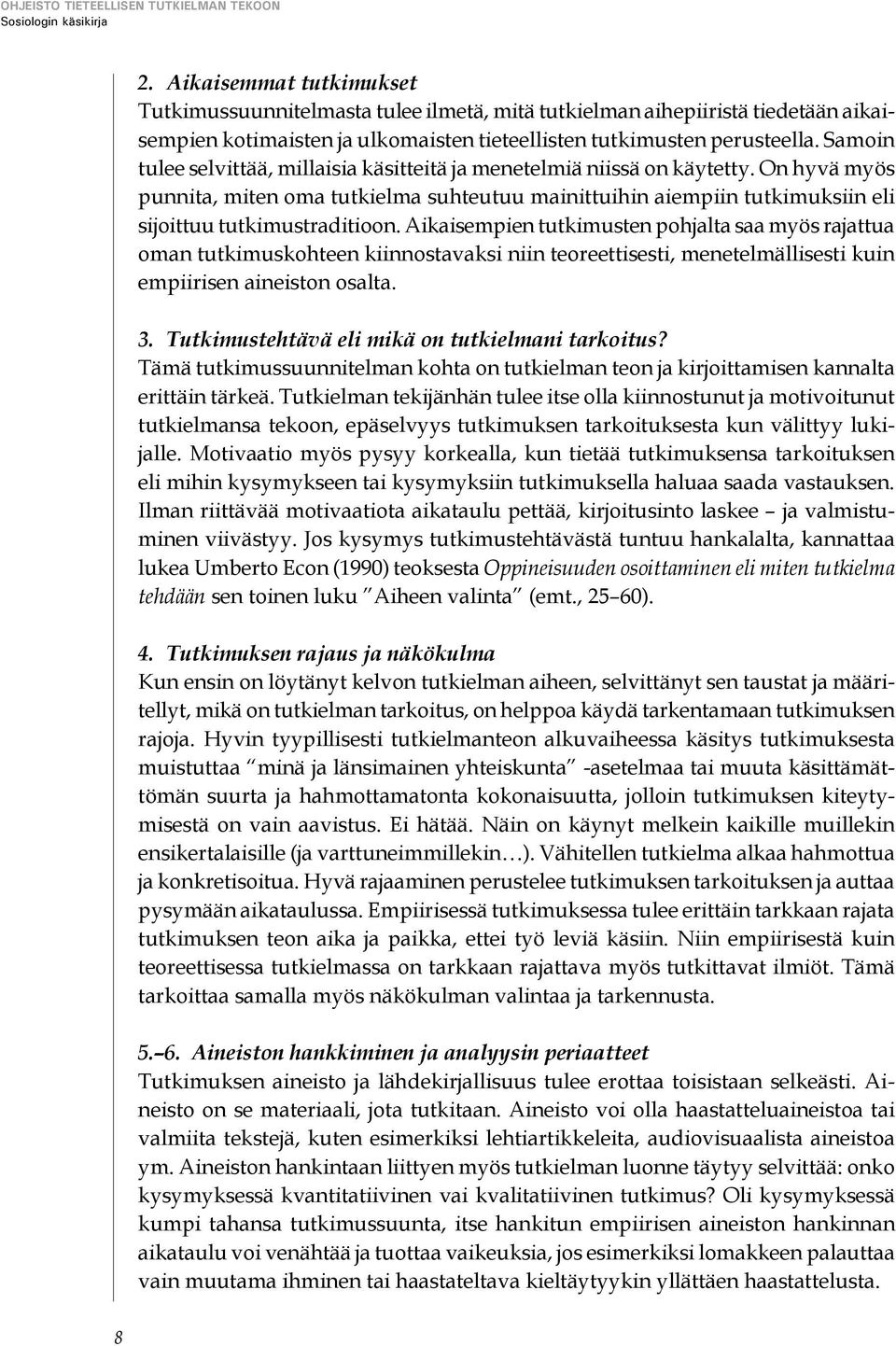 Samoin tulee selvittää, millaisia käsitteitä ja menetelmiä niissä on käytetty. On hyvä myös punnita, miten oma tutkielma suhteutuu mainittuihin aiempiin tutkimuksiin eli sijoittuu tutkimustraditioon.