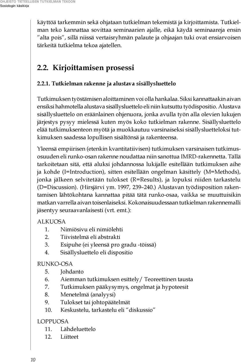 2.2. Kirjoittamisen prosessi 2.2.1. Tutkielman rakenne ja alustava sisällysluettelo Tutkimuksen työstämisen aloittaminen voi olla hankalaa.