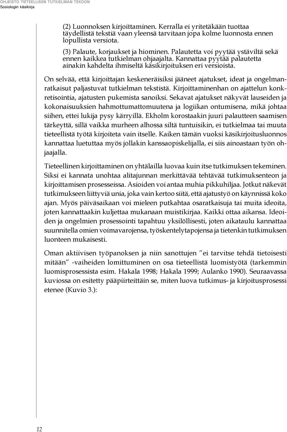 Palautetta voi pyytää ystäviltä sekä ennen kaikkea tutkielman ohjaajalta. Kannattaa pyytää palautetta ainakin kahdelta ihmiseltä käsikirjoituksen eri versioista.