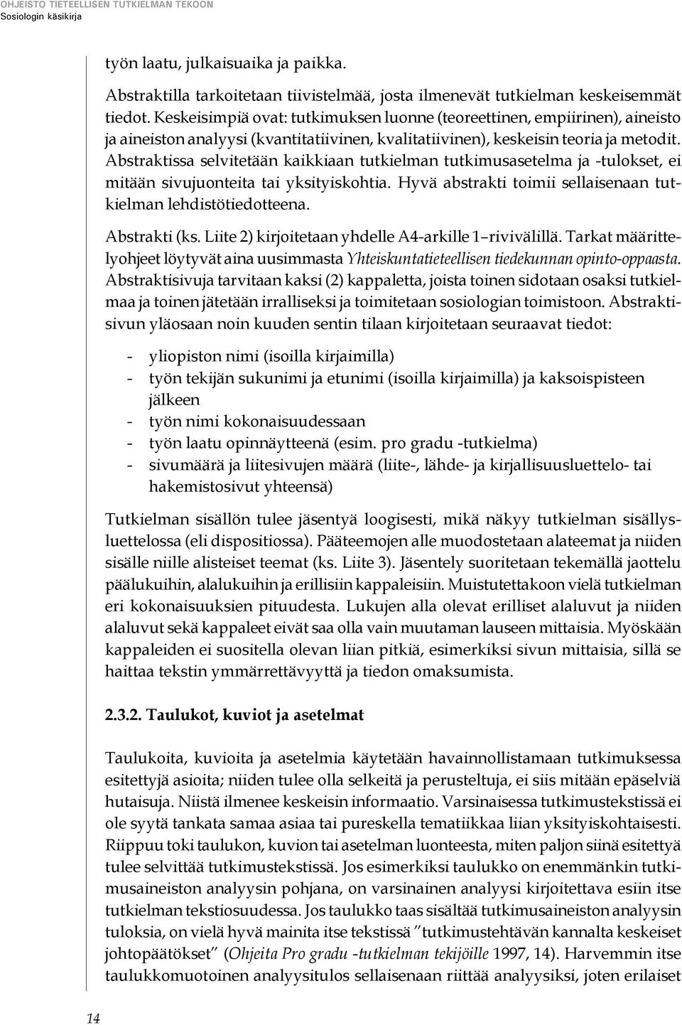 Abstraktissa selvitetään kaikkiaan tutkielman tutkimusasetelma ja -tulokset, ei mitään sivujuonteita tai yksityiskohtia. Hyvä abstrakti toimii sellaisenaan tutkielman lehdistötiedotteena.