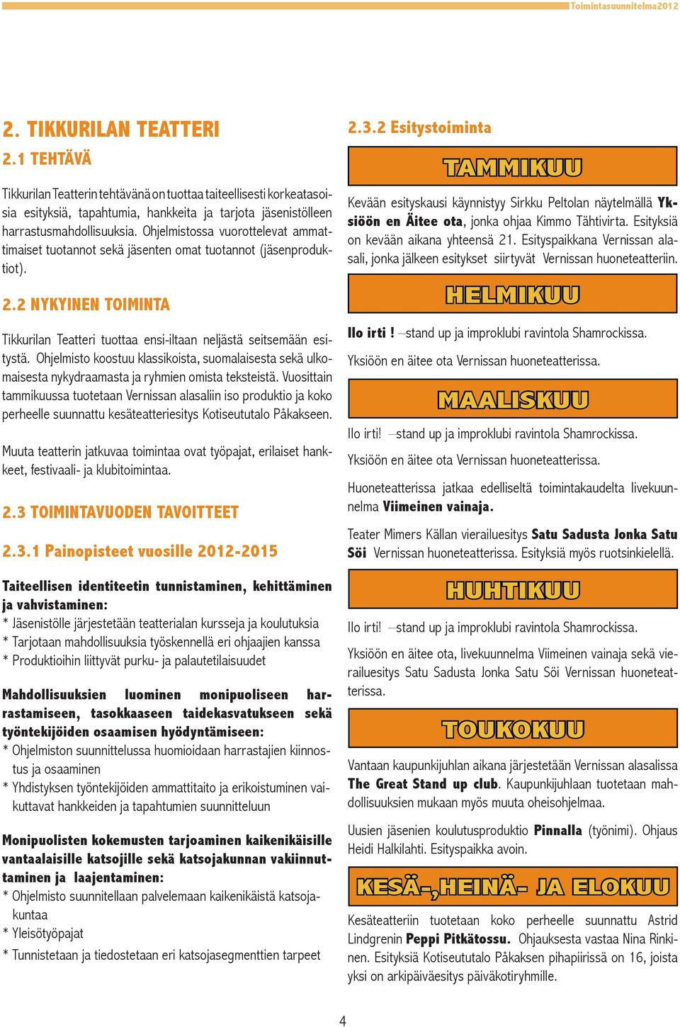 Ohjelmistossa vuorottelevat ammattimaiset tuotannot sekä jäsenten omat tuotannot (jäsenproduktiot).. NYKYINEN TOIMINTA Tikkurilan Teatteri tuottaa ensi-iltaan neljästä seitsemään esitystä.