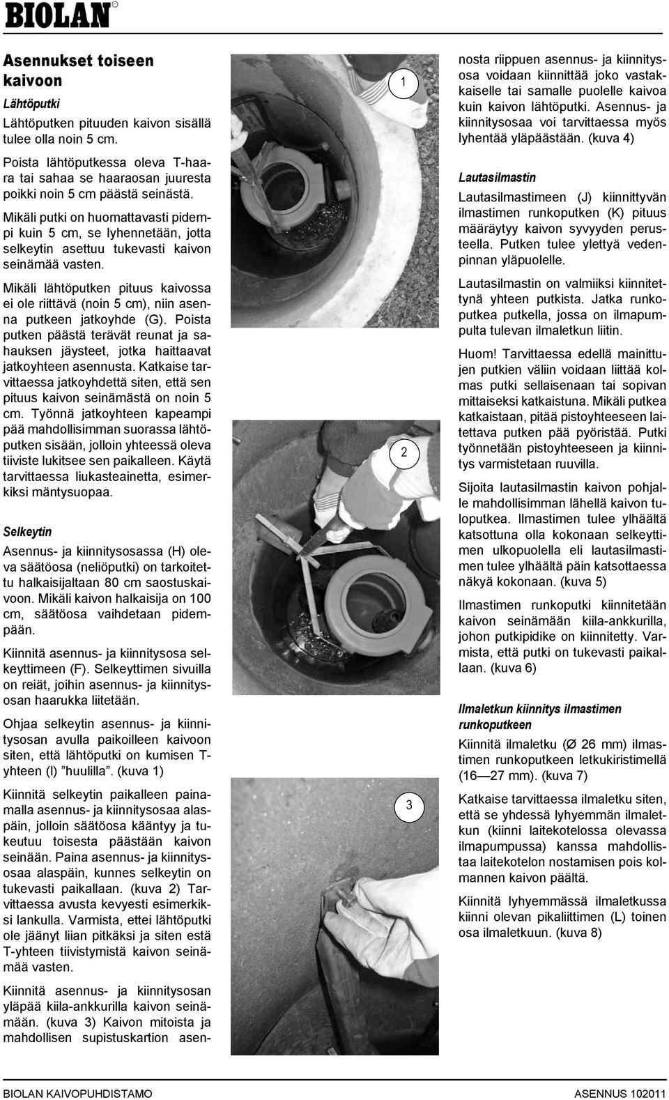 Mikäli lähtöputken pituus kaivossa ei ole riittävä (noin 5 cm), niin asenna putkeen jatkoyhde (G). Poista putken päästä terävät reunat ja sahauksen jäysteet, jotka haittaavat jatkoyhteen asennusta.