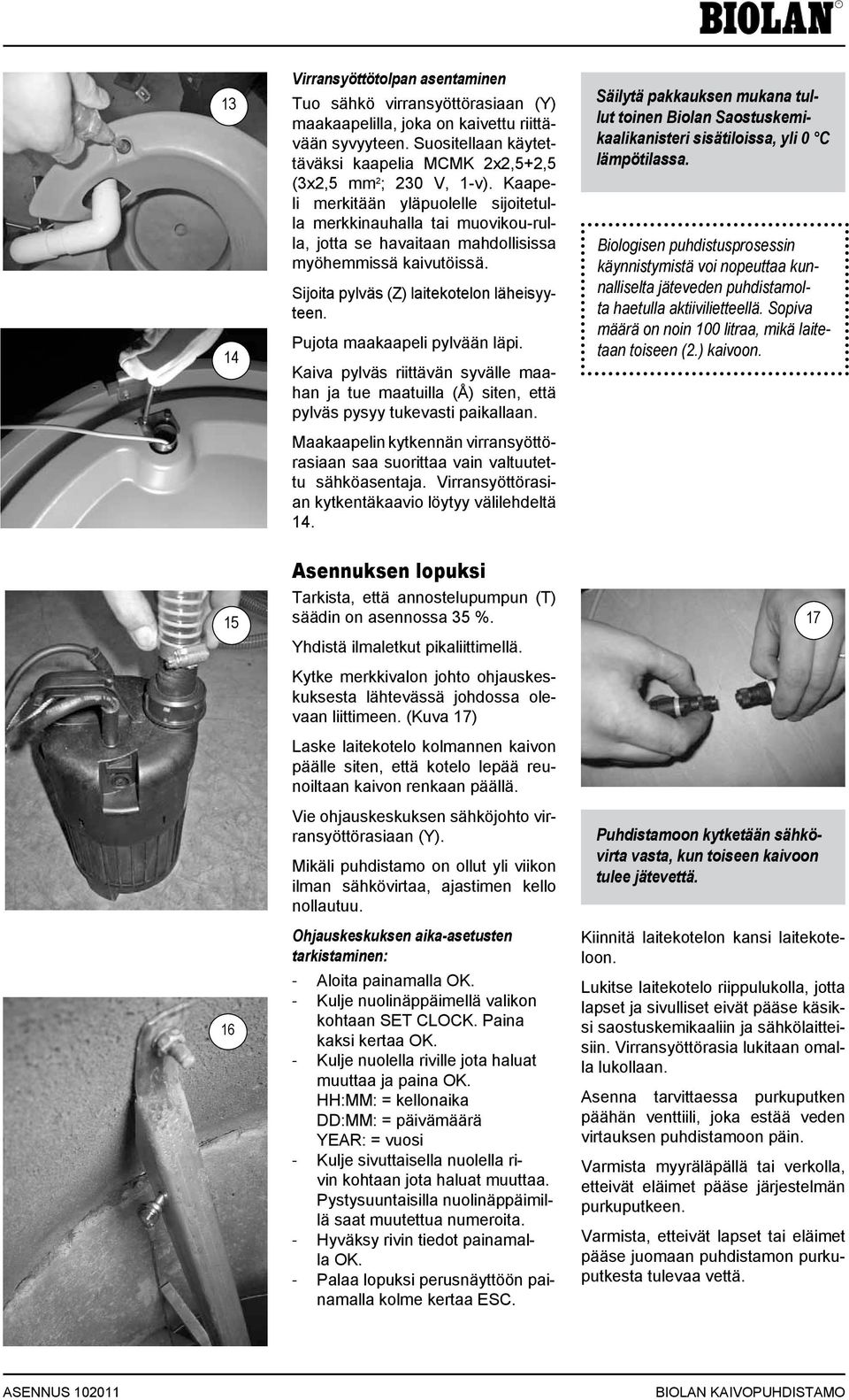 Kaapeli merkitään yläpuolelle sijoitetulla merkkinauhalla tai muovikou-rulla, jotta se havaitaan mahdollisissa myöhemmissä kaivutöissä. Sijoita pylväs (Z) laitekotelon läheisyyteen.