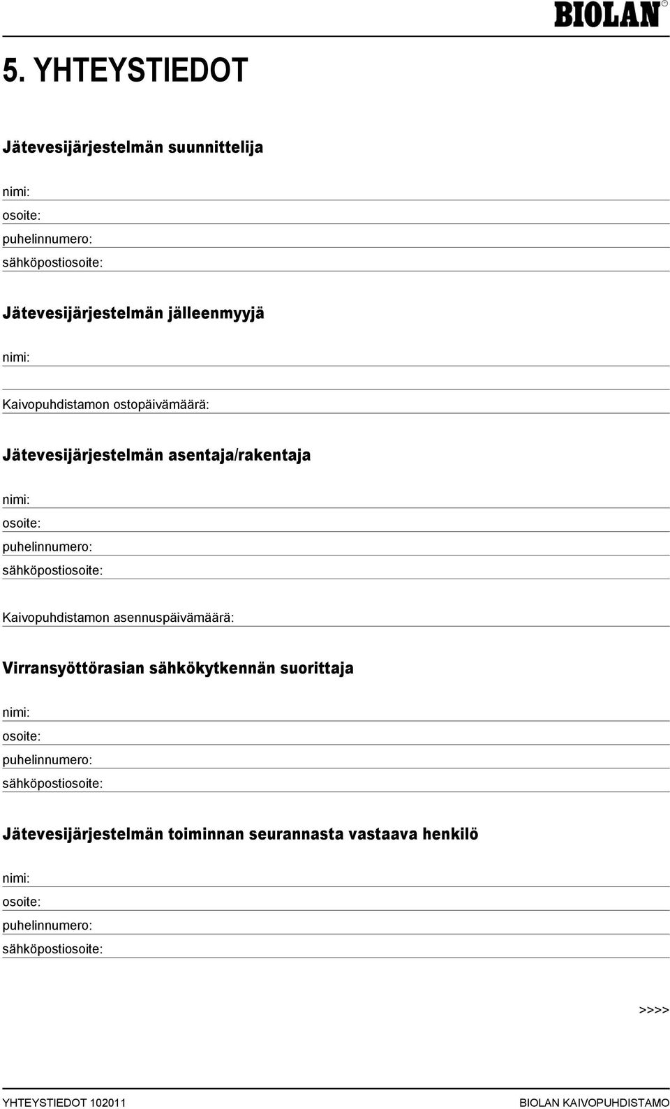 Kaivopuhdistamon asennuspäivämäärä: Virransyöttörasian sähkökytkennän suorittaja nimi: osoite: puhelinnumero: sähköpostiosoite: