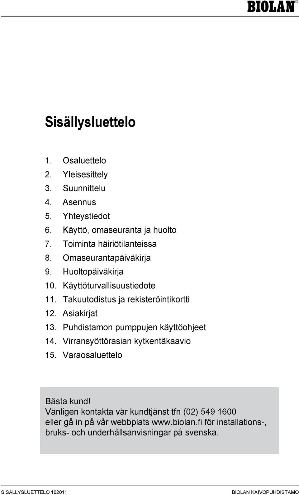 Asiakirjat 13. Puhdistamon pumppujen käyttöohjeet 14. Virransyöttörasian kytkentäkaavio 15. Varaosaluettelo Bästa kund!