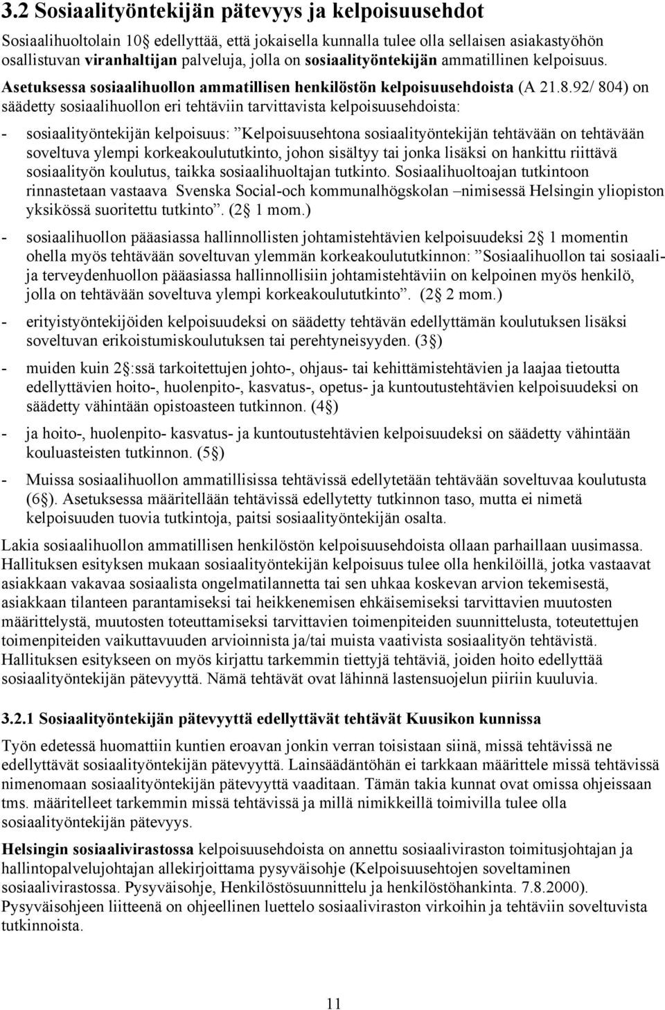 92/ 804) on säädetty sosiaalihuollon eri tehtäviin tarvittavista kelpoisuusehdoista: - sosiaalityöntekijän kelpoisuus: Kelpoisuusehtona sosiaalityöntekijän tehtävään on tehtävään soveltuva ylempi