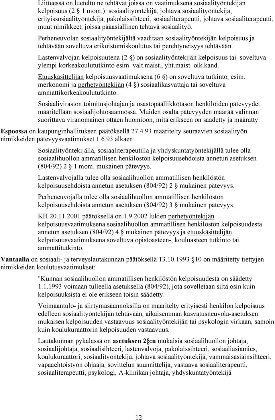 sosiaalityö. Perheneuvolan sosiaalityöntekijältä vaaditaan sosiaalityöntekijän kelpoisuus ja tehtävään soveltuva erikoistumiskoulutus tai perehtyneisyys tehtävään.