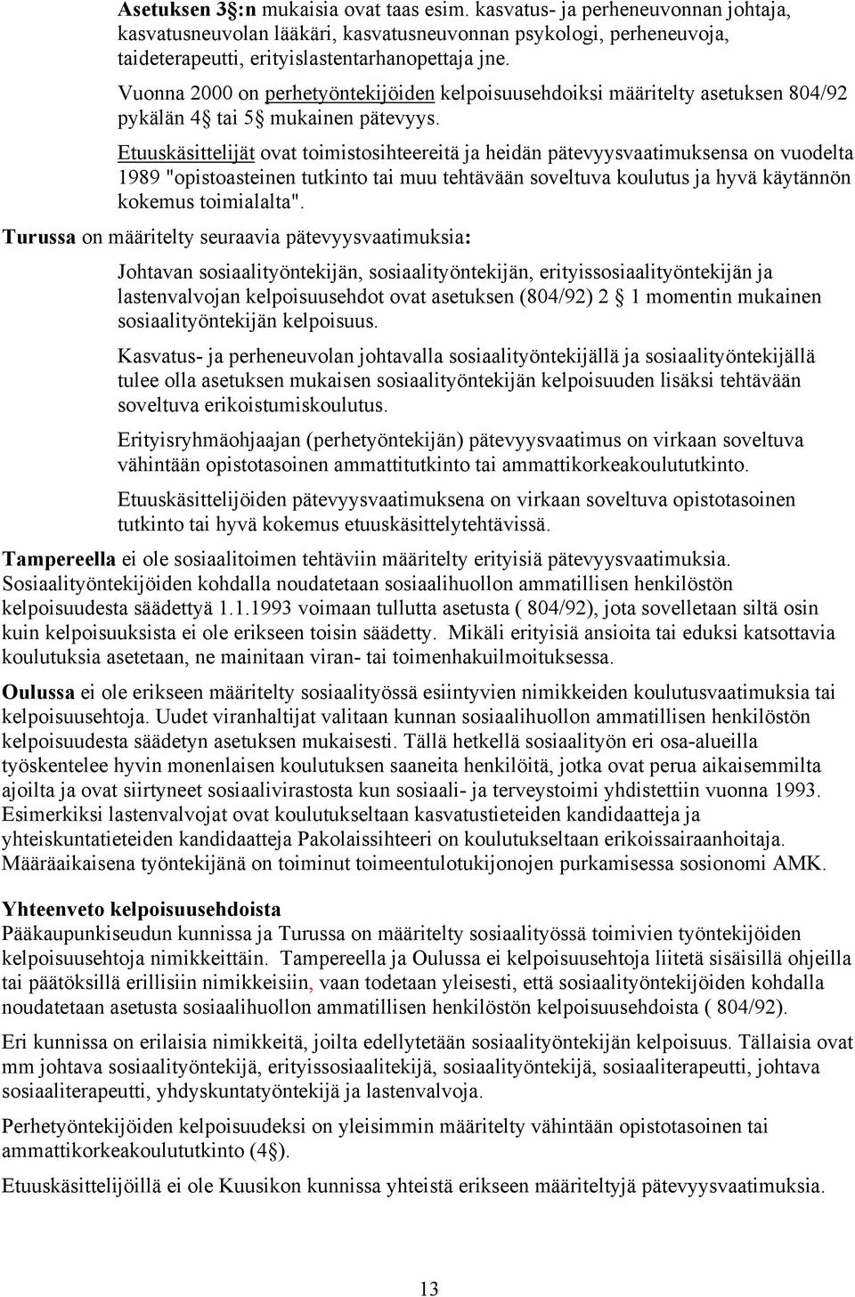 Etuuskäsittelijät ovat toimistosihteereitä ja heidän pätevyysvaatimuksensa on vuodelta 1989 "opistoasteinen tutkinto tai muu tehtävään soveltuva koulutus ja hyvä käytännön kokemus toimialalta".