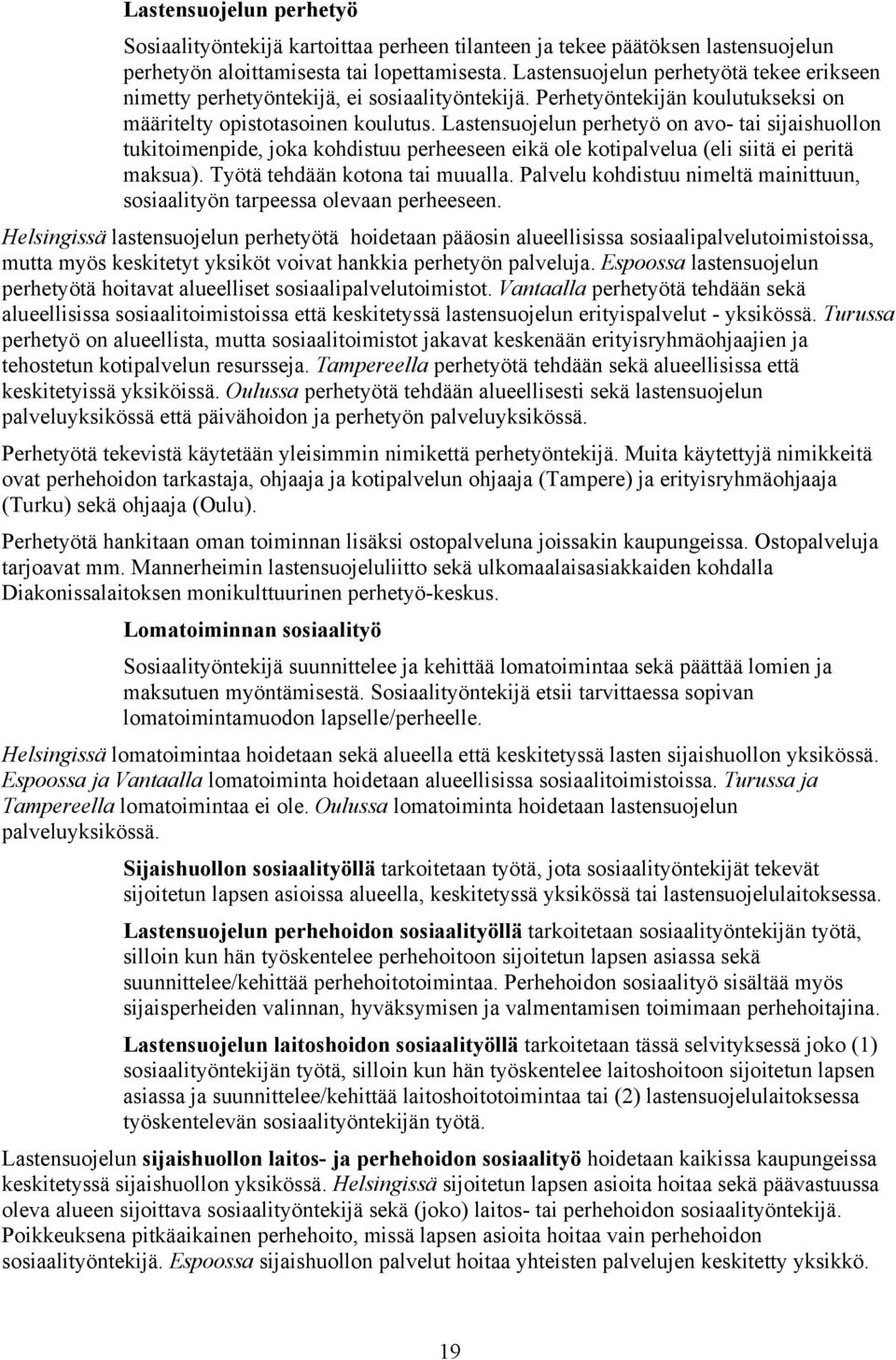 Lastensuojelun perhetyö on avo- tai sijaishuollon tukitoimenpide, joka kohdistuu perheeseen eikä ole kotipalvelua (eli siitä ei peritä maksua). Työtä tehdään kotona tai muualla.