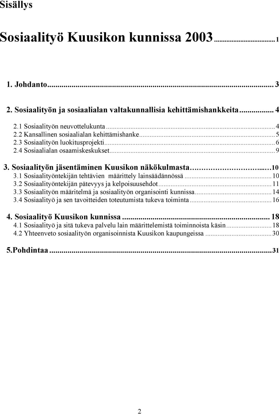 ..10 3.2 Sosiaalityöntekijän pätevyys ja kelpoisuusehdot...11 3.3 Sosiaalityön määritelmä ja sosiaalityön organisointi kunnissa...14 3.4 Sosiaalityö ja sen tavoitteiden toteutumista tukeva toiminta.