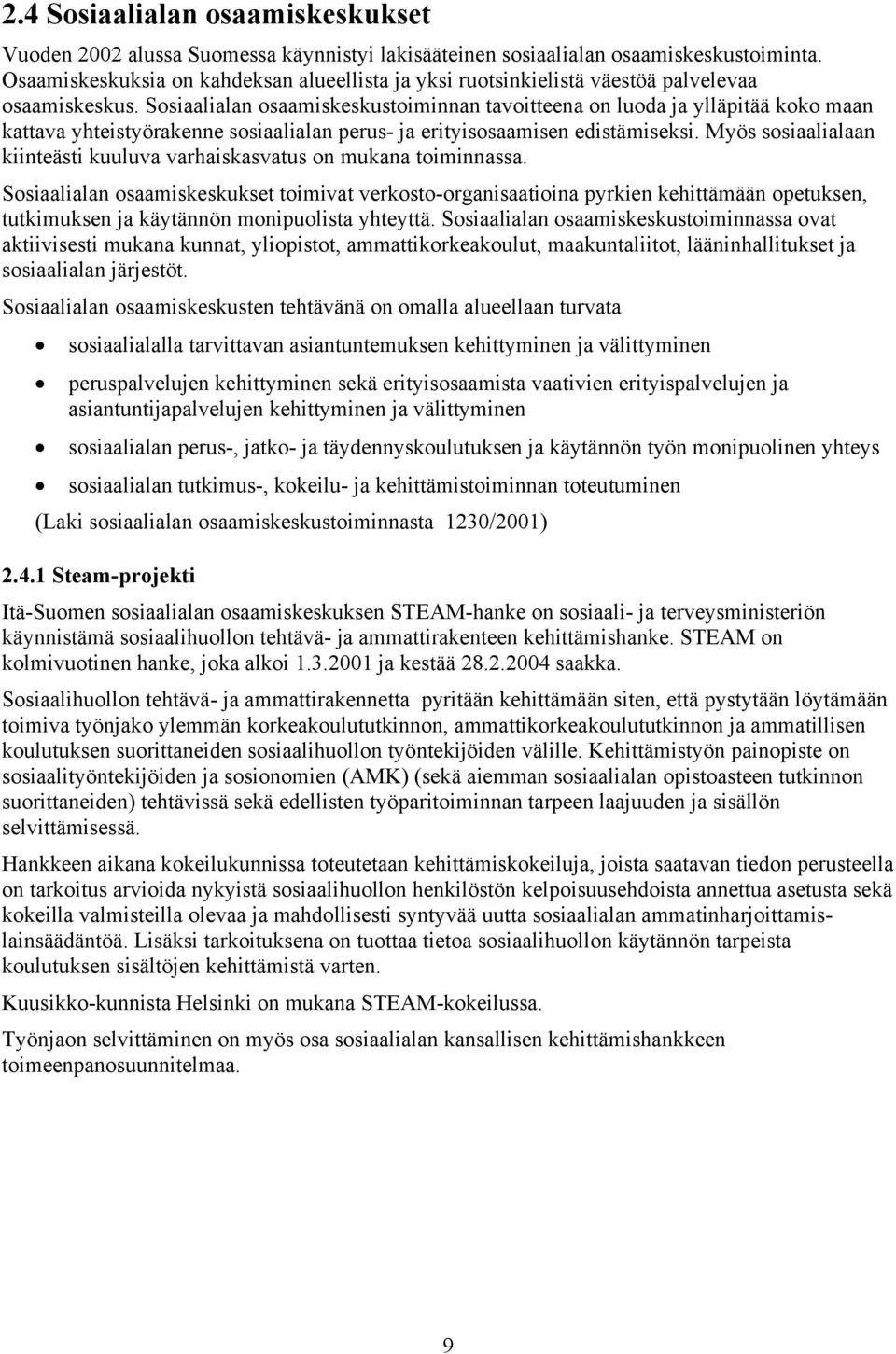 Sosiaalialan osaamiskeskustoiminnan tavoitteena on luoda ja ylläpitää koko maan kattava yhteistyörakenne sosiaalialan perus- ja erityisosaamisen edistämiseksi.