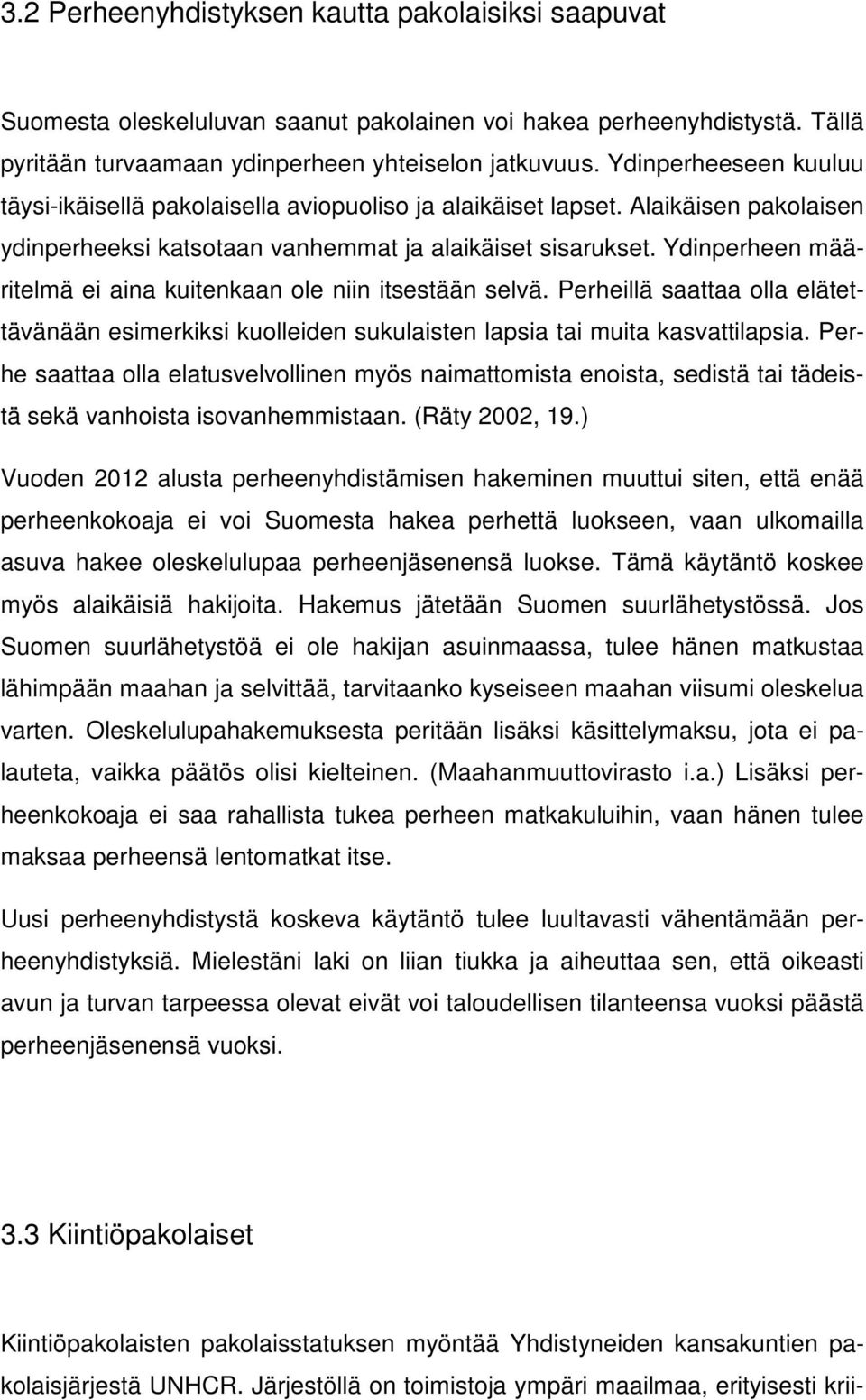 Ydinperheen määritelmä ei aina kuitenkaan ole niin itsestään selvä. Perheillä saattaa olla elätettävänään esimerkiksi kuolleiden sukulaisten lapsia tai muita kasvattilapsia.