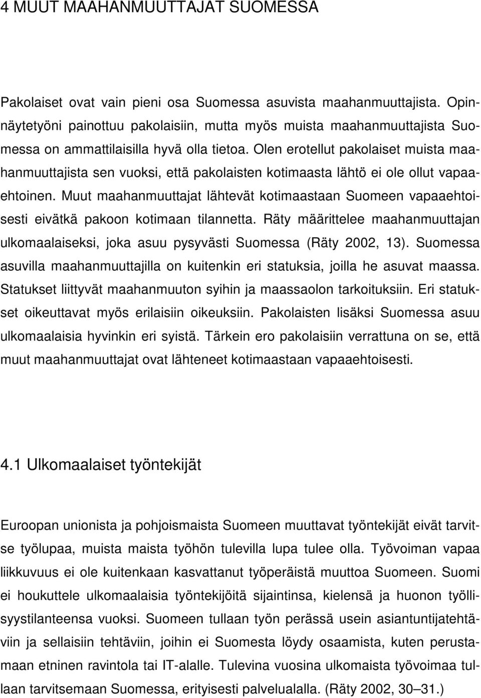 Olen erotellut pakolaiset muista maahanmuuttajista sen vuoksi, että pakolaisten kotimaasta lähtö ei ole ollut vapaaehtoinen.