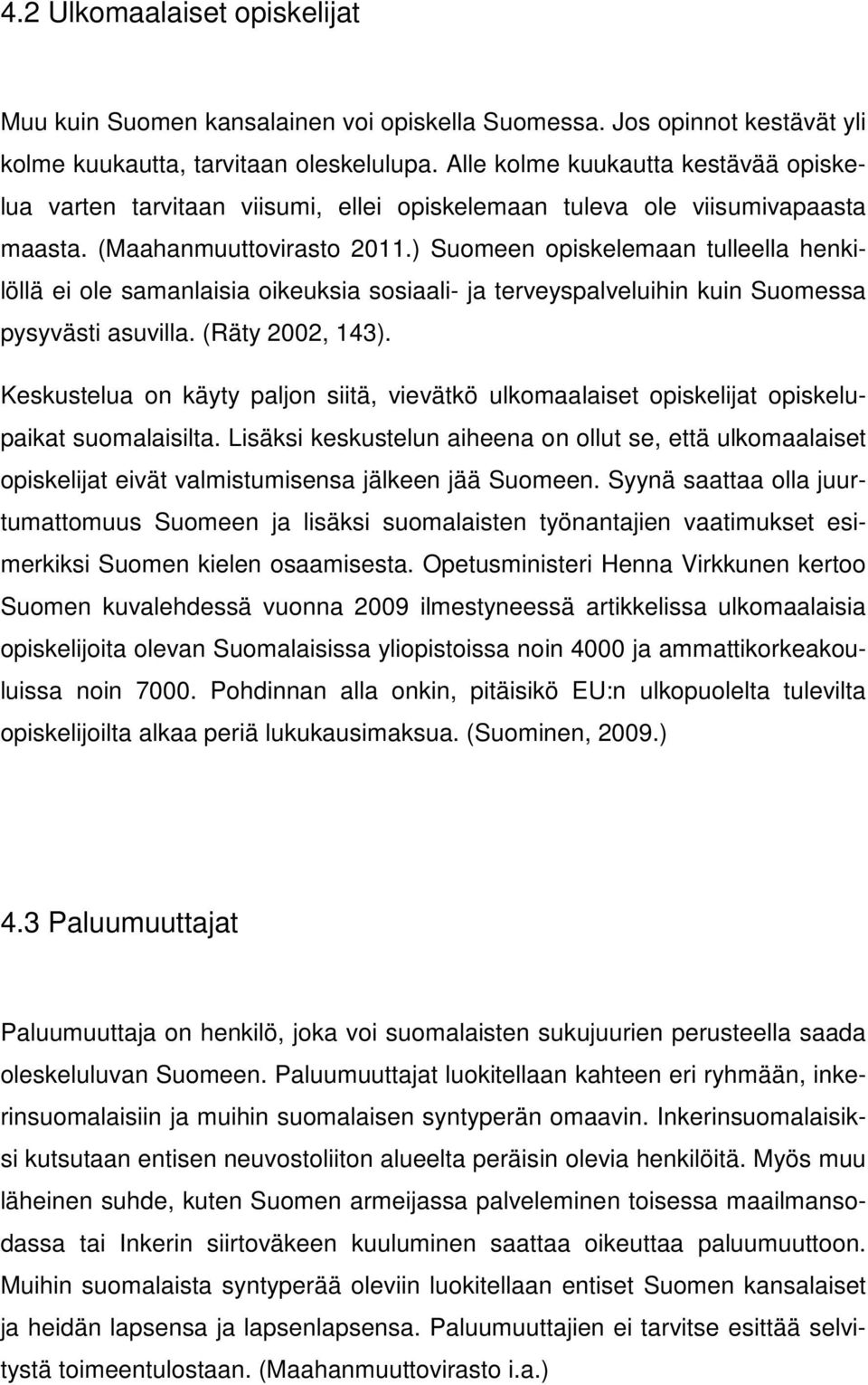 ) Suomeen opiskelemaan tulleella henkilöllä ei ole samanlaisia oikeuksia sosiaali- ja terveyspalveluihin kuin Suomessa pysyvästi asuvilla. (Räty 2002, 143).