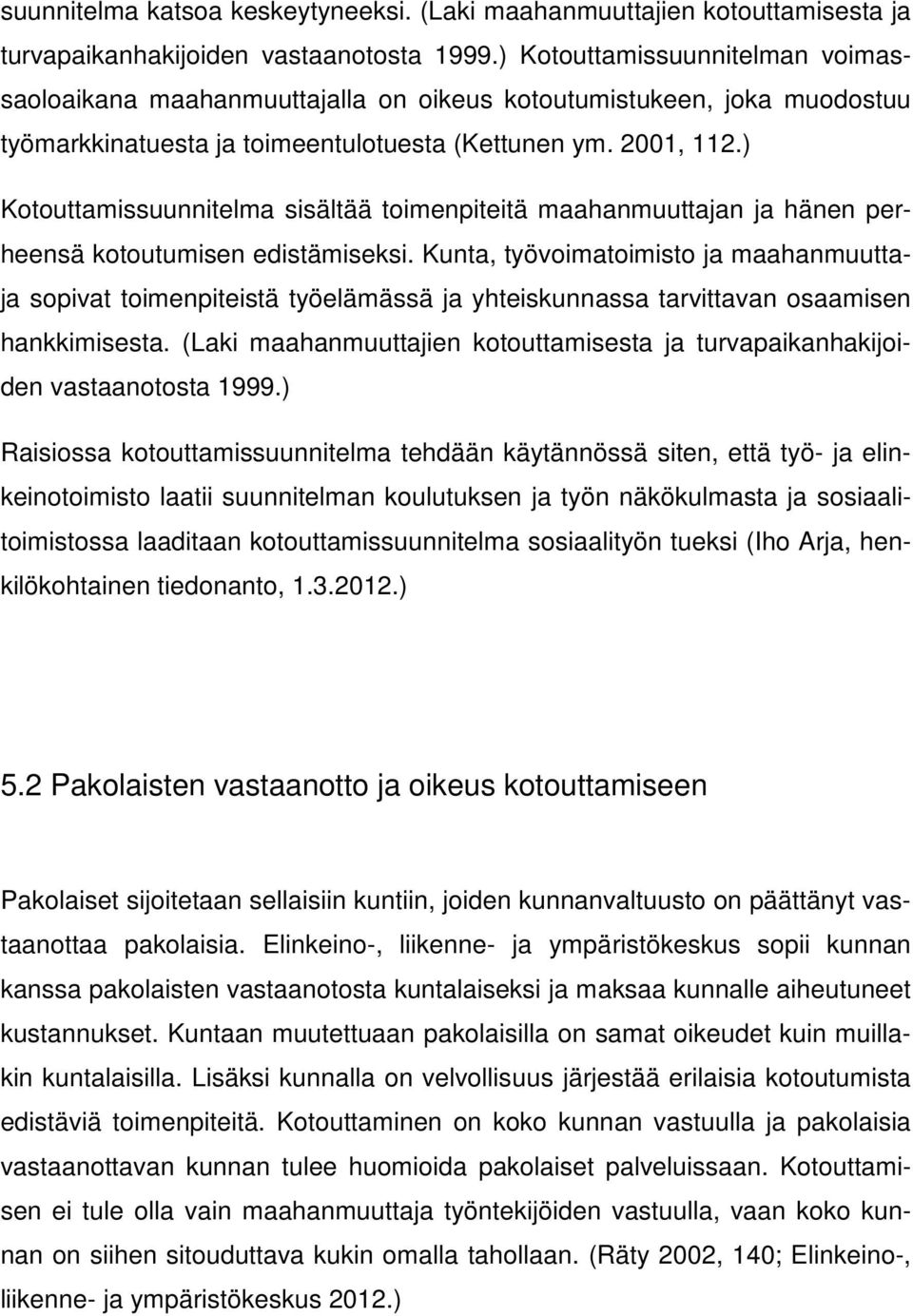 ) Kotouttamissuunnitelma sisältää toimenpiteitä maahanmuuttajan ja hänen perheensä kotoutumisen edistämiseksi.