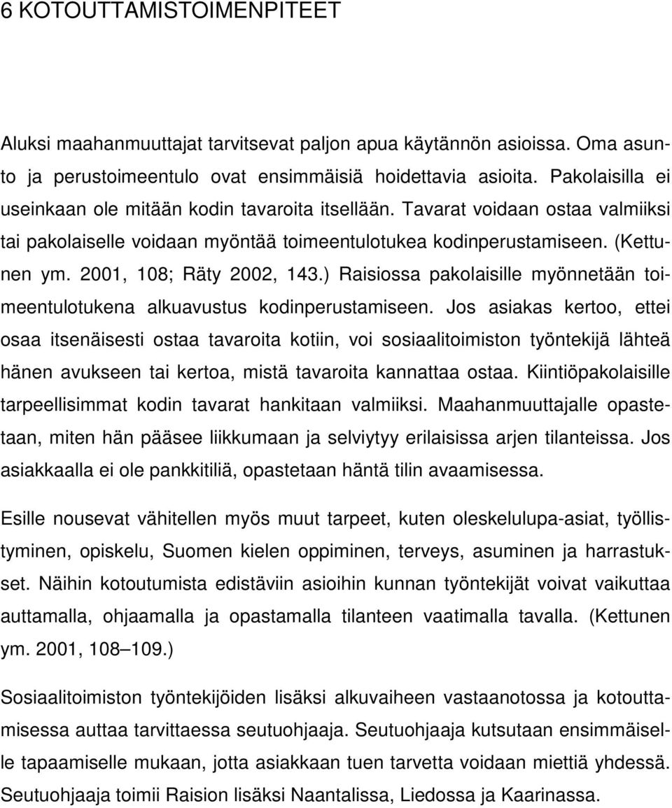 2001, 108; Räty 2002, 143.) Raisiossa pakolaisille myönnetään toimeentulotukena alkuavustus kodinperustamiseen.