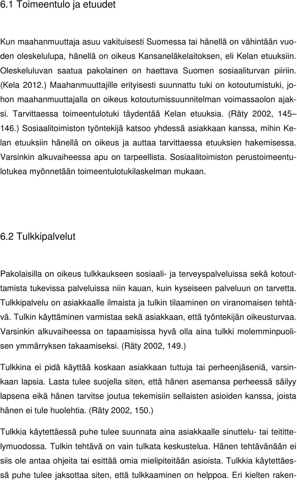 ) Maahanmuuttajille erityisesti suunnattu tuki on kotoutumistuki, johon maahanmuuttajalla on oikeus kotoutumissuunnitelman voimassaolon ajaksi. Tarvittaessa toimeentulotuki täydentää Kelan etuuksia.