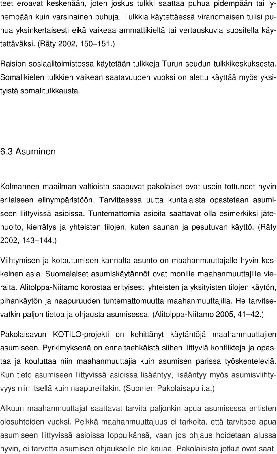 ) Raision sosiaalitoimistossa käytetään tulkkeja Turun seudun tulkkikeskuksesta. Somalikielen tulkkien vaikean saatavuuden vuoksi on alettu käyttää myös yksityistä somalitulkkausta. 6.