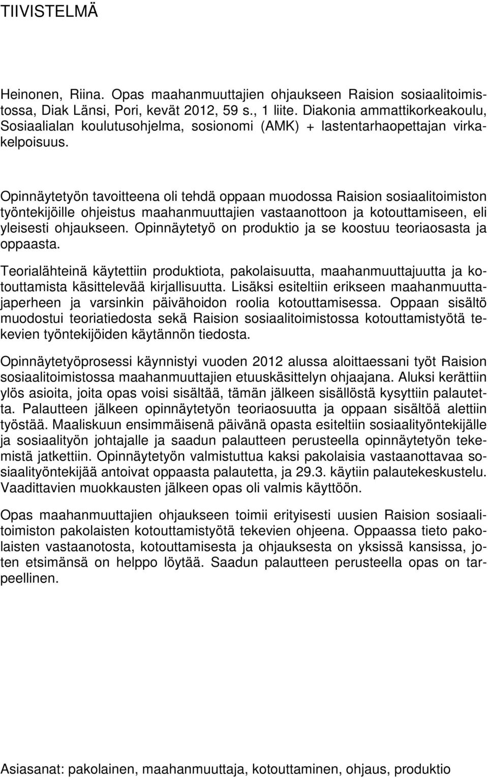 Opinnäytetyön tavoitteena oli tehdä oppaan muodossa Raision sosiaalitoimiston työntekijöille ohjeistus maahanmuuttajien vastaanottoon ja kotouttamiseen, eli yleisesti ohjaukseen.