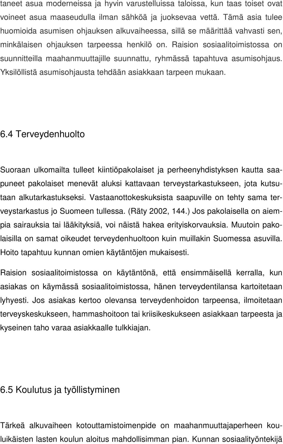 Raision sosiaalitoimistossa on suunnitteilla maahanmuuttajille suunnattu, ryhmässä tapahtuva asumisohjaus. Yksilöllistä asumisohjausta tehdään asiakkaan tarpeen mukaan. 6.