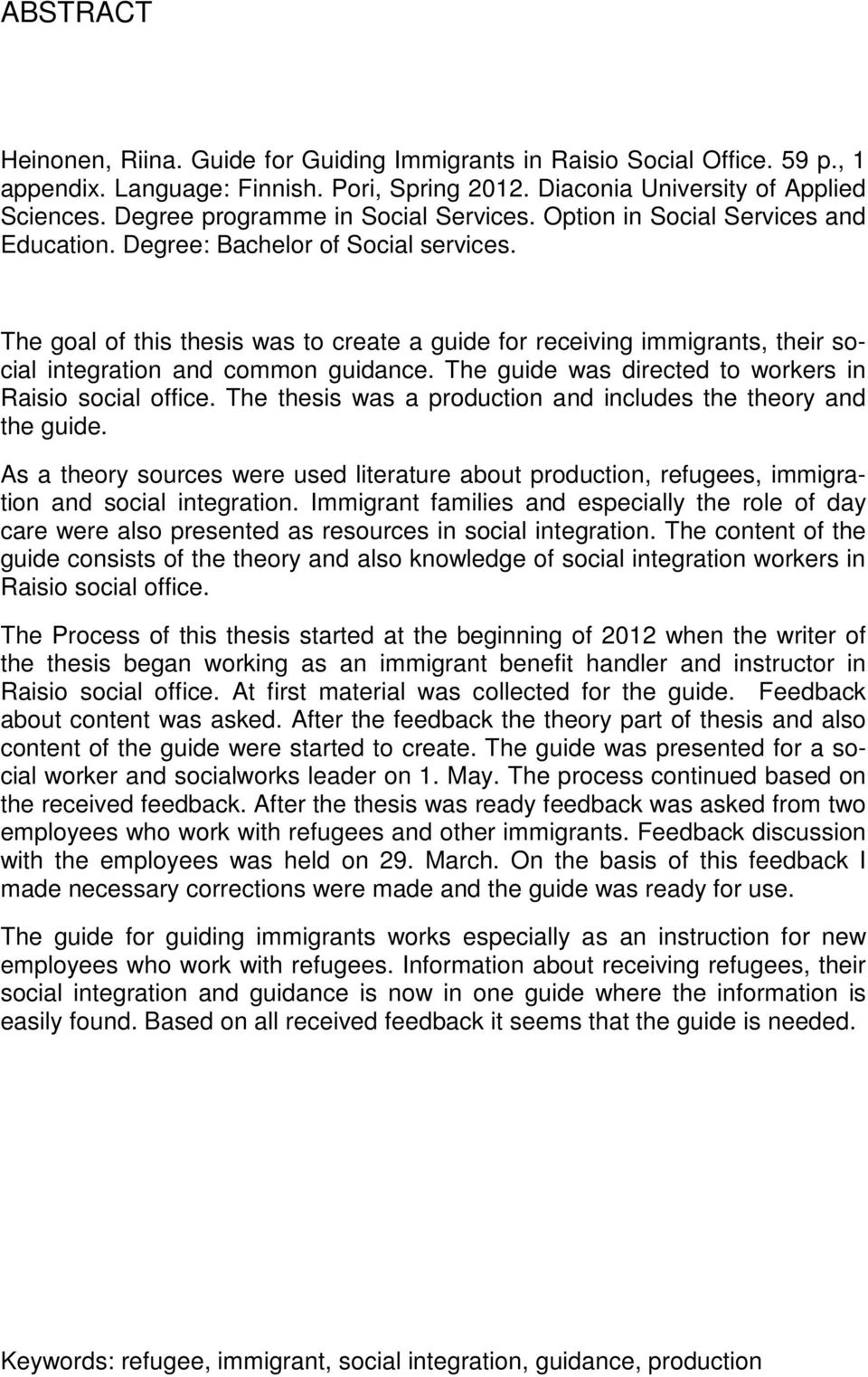 The goal of this thesis was to create a guide for receiving immigrants, their social integration and common guidance. The guide was directed to workers in Raisio social office.