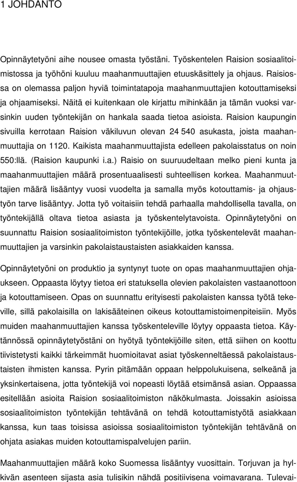 Näitä ei kuitenkaan ole kirjattu mihinkään ja tämän vuoksi varsinkin uuden työntekijän on hankala saada tietoa asioista.