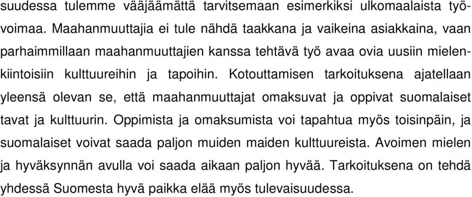 kulttuureihin ja tapoihin. Kotouttamisen tarkoituksena ajatellaan yleensä olevan se, että maahanmuuttajat omaksuvat ja oppivat suomalaiset tavat ja kulttuurin.