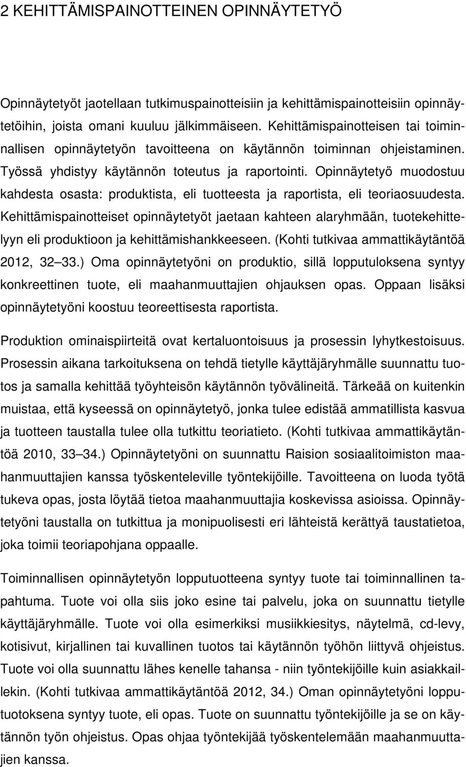 Opinnäytetyö muodostuu kahdesta osasta: produktista, eli tuotteesta ja raportista, eli teoriaosuudesta.