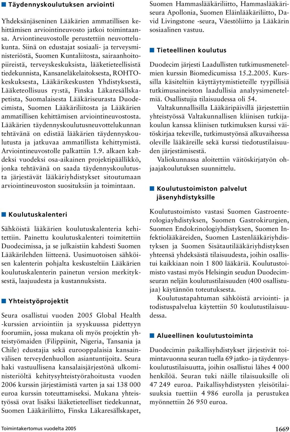 Lääkärikeskusten Yhdistyksestä, Lääketeollisuus ry:stä, Finska Läkaresällskapetista, Suomalaisesta Lääkäriseurasta Duodecimista, Suomen Lääkäriliitosta ja Lääkärien ammatillisen kehittämisen