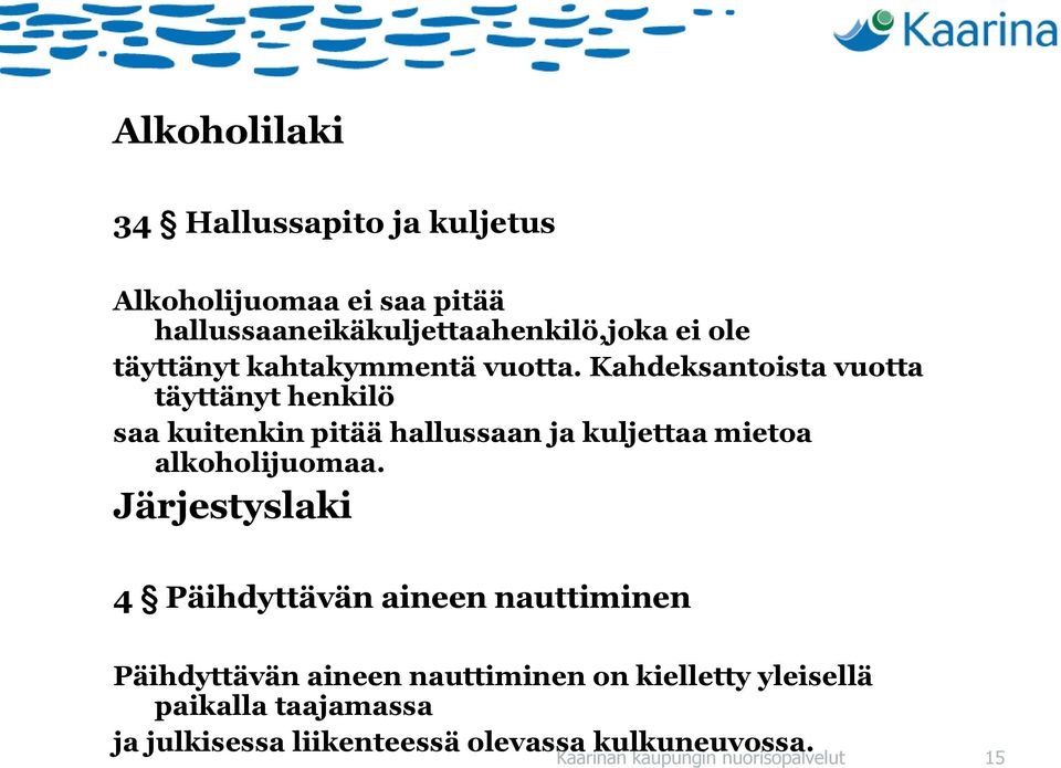 Kahdeksantoista vuotta täyttänyt henkilö saa kuitenkin pitää hallussaan ja kuljettaa mietoa alkoholijuomaa.