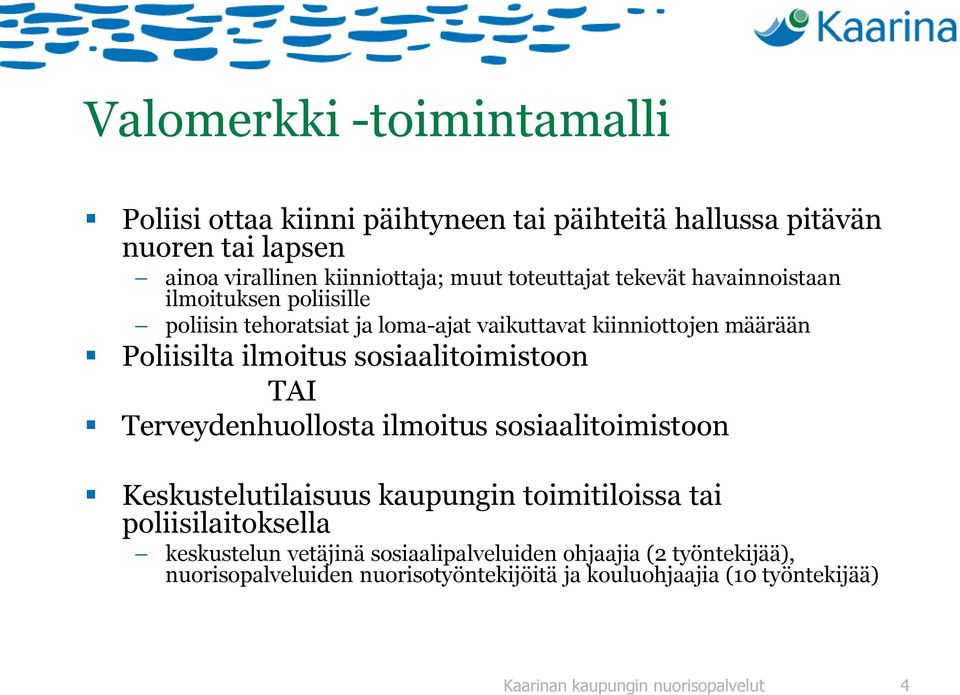 sosiaalitoimistoon TAI Terveydenhuollosta ilmoitus sosiaalitoimistoon Keskustelutilaisuus kaupungin toimitiloissa tai poliisilaitoksella keskustelun