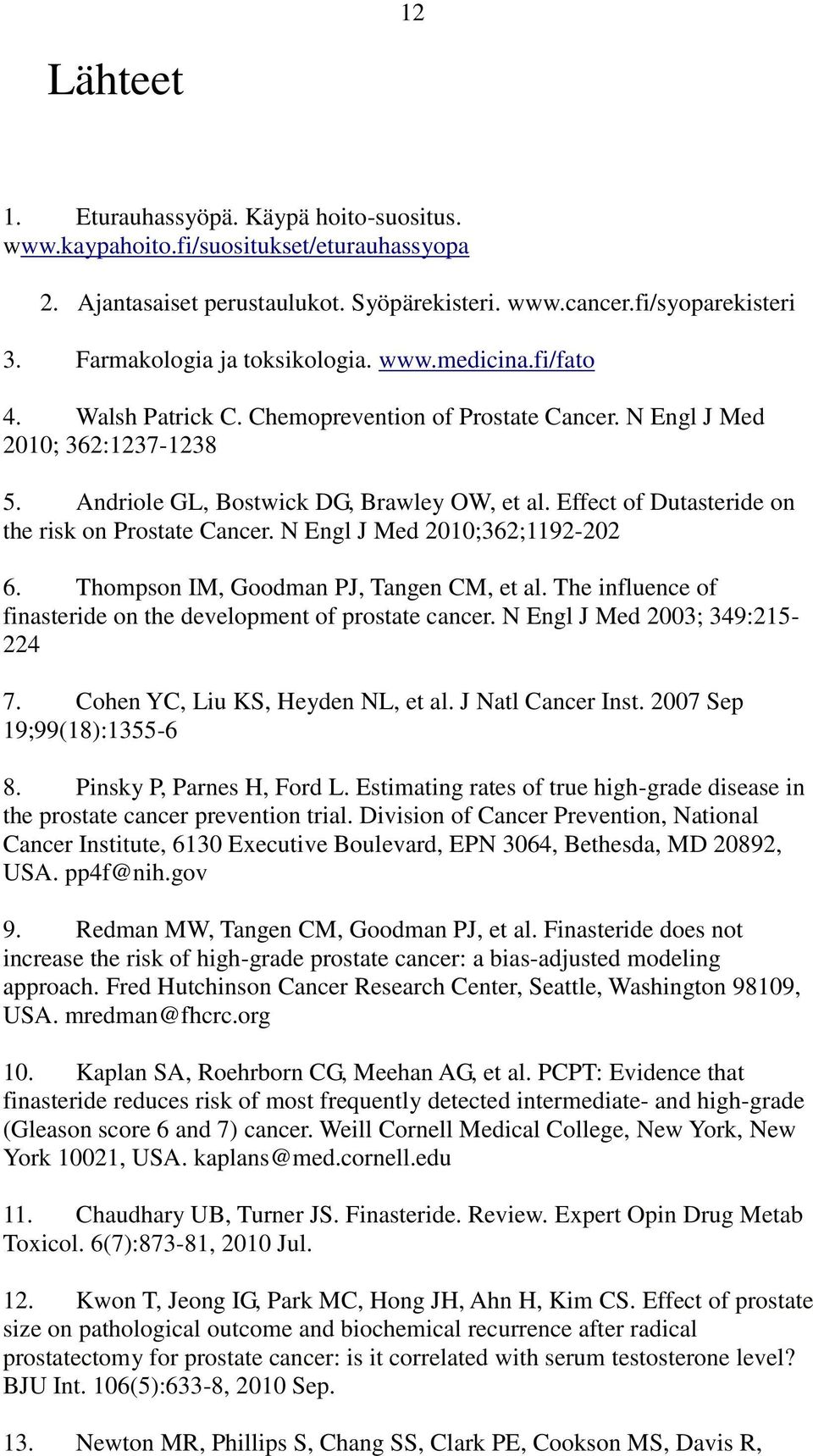 Effect of Dutasteride on the risk on Prostate Cancer. N Engl J Med 2010;362;1192-202 6. Thompson IM, Goodman PJ, Tangen CM, et al. The influence of finasteride on the development of prostate cancer.