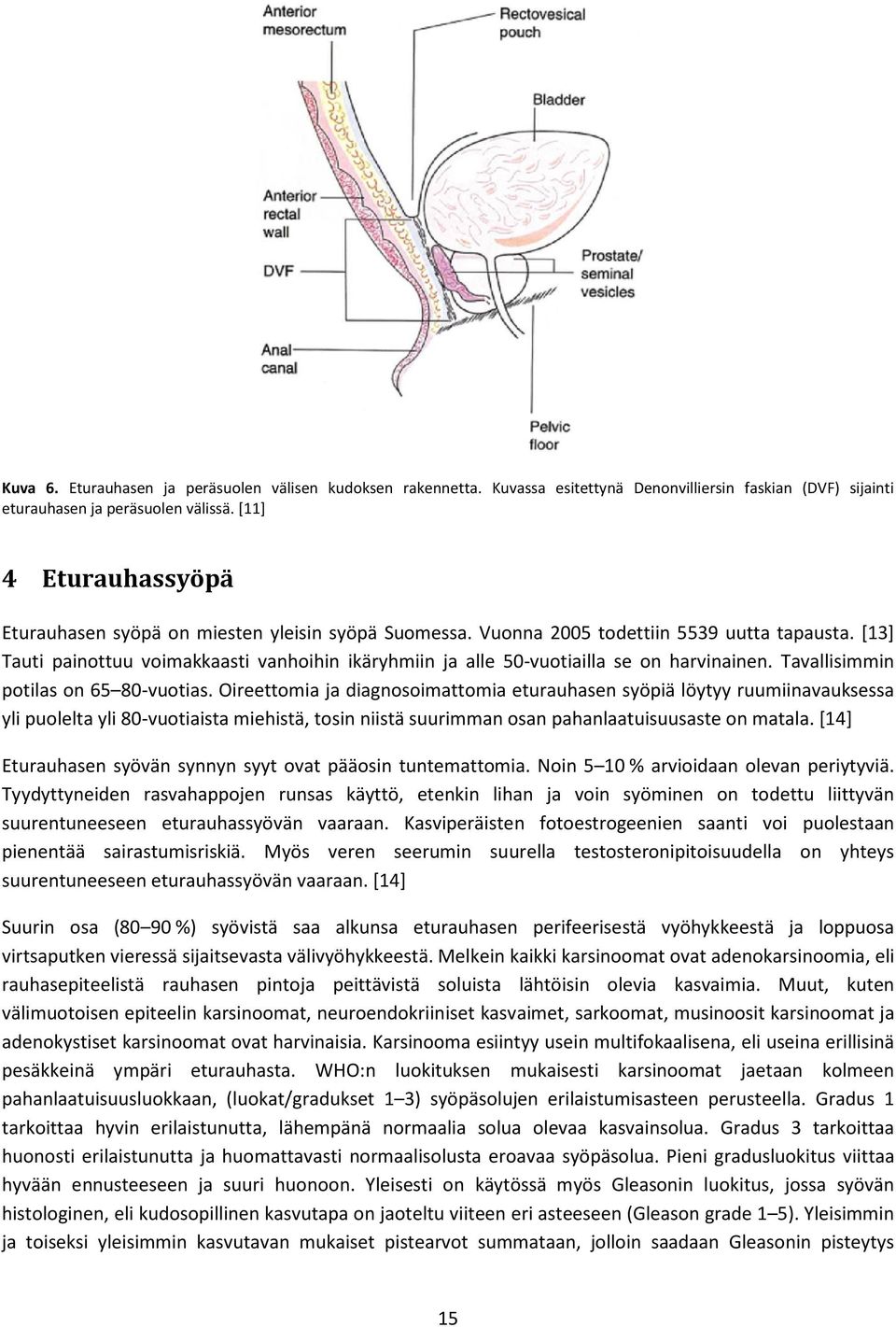[13] Tauti painottuu voimakkaasti vanhoihin ikäryhmiin ja alle 50-vuotiailla se on harvinainen. Tavallisimmin potilas on 65 80-vuotias.