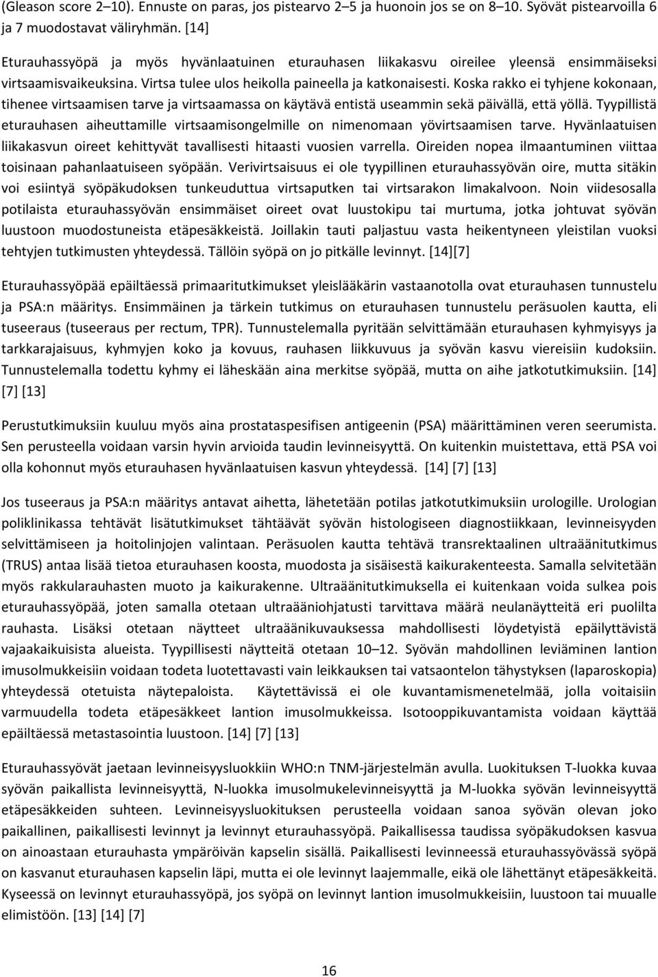 Koska rakko ei tyhjene kokonaan, tihenee virtsaamisen tarve ja virtsaamassa on käytävä entistä useammin sekä päivällä, että yöllä.