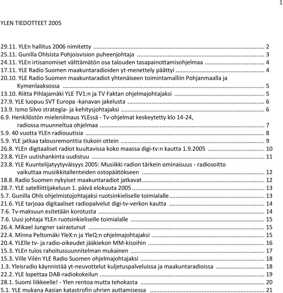 .. 5 27.9. YLE luopuu SVT Europa -kanavan jakelusta... 6 13.9. Ismo Silvo strategia- ja kehitysjohtajaksi... 6 6.9. Henkilöstön mielenilmaus YLEssä - Tv-ohjelmat keskeytetty klo 14-24, radiossa muunneltua ohjelmaa.