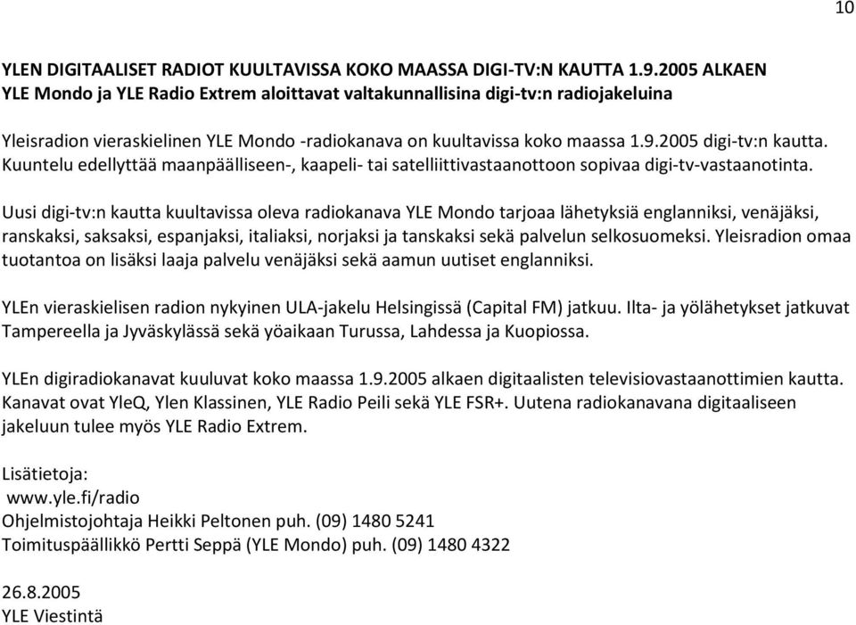 Kuuntelu edellyttää maanpäälliseen-, kaapeli- tai satelliittivastaanottoon sopivaa digi-tv-vastaanotinta.