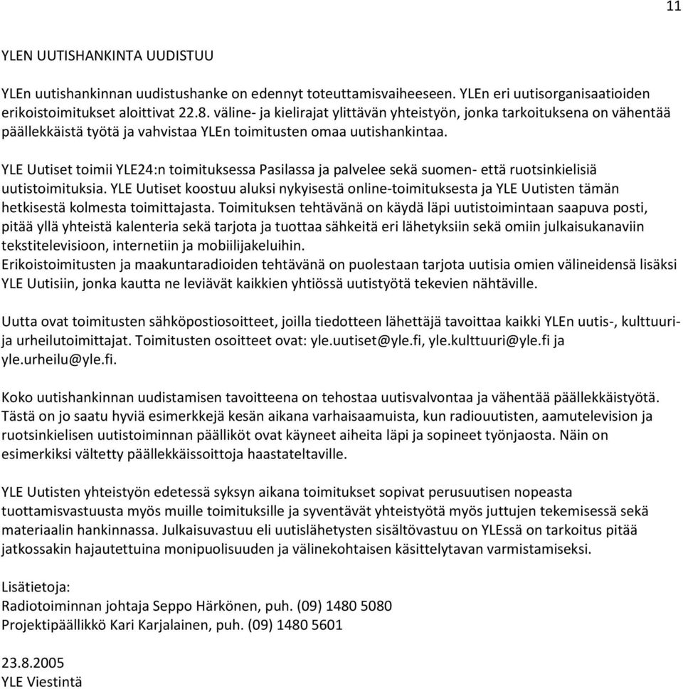 YLE Uutiset toimii YLE24:n toimituksessa Pasilassa ja palvelee sekä suomen- että ruotsinkielisiä uutistoimituksia.
