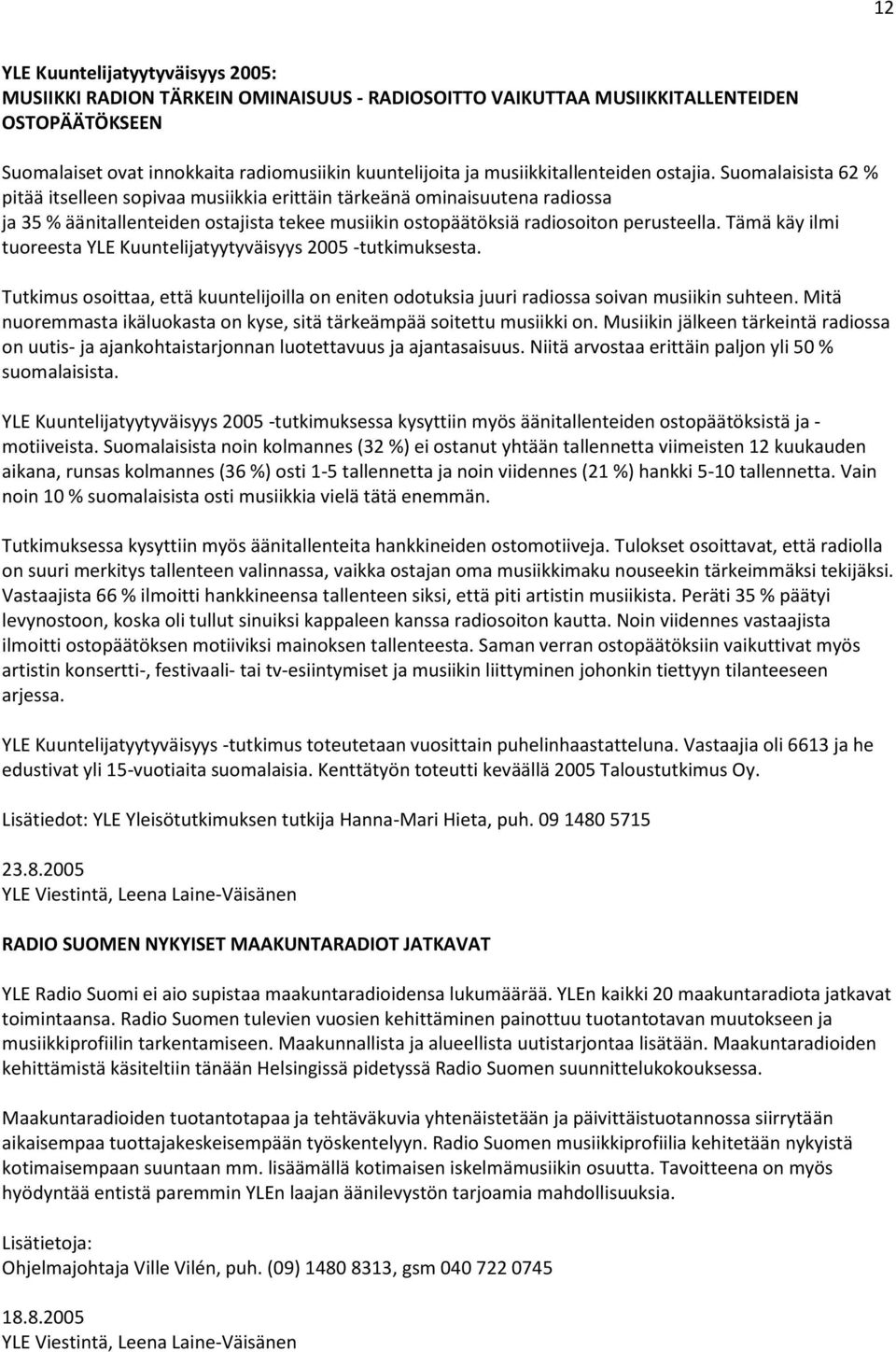 Suomalaisista 62 % pitää itselleen sopivaa musiikkia erittäin tärkeänä ominaisuutena radiossa ja 35 % äänitallenteiden ostajista tekee musiikin ostopäätöksiä radiosoiton perusteella.