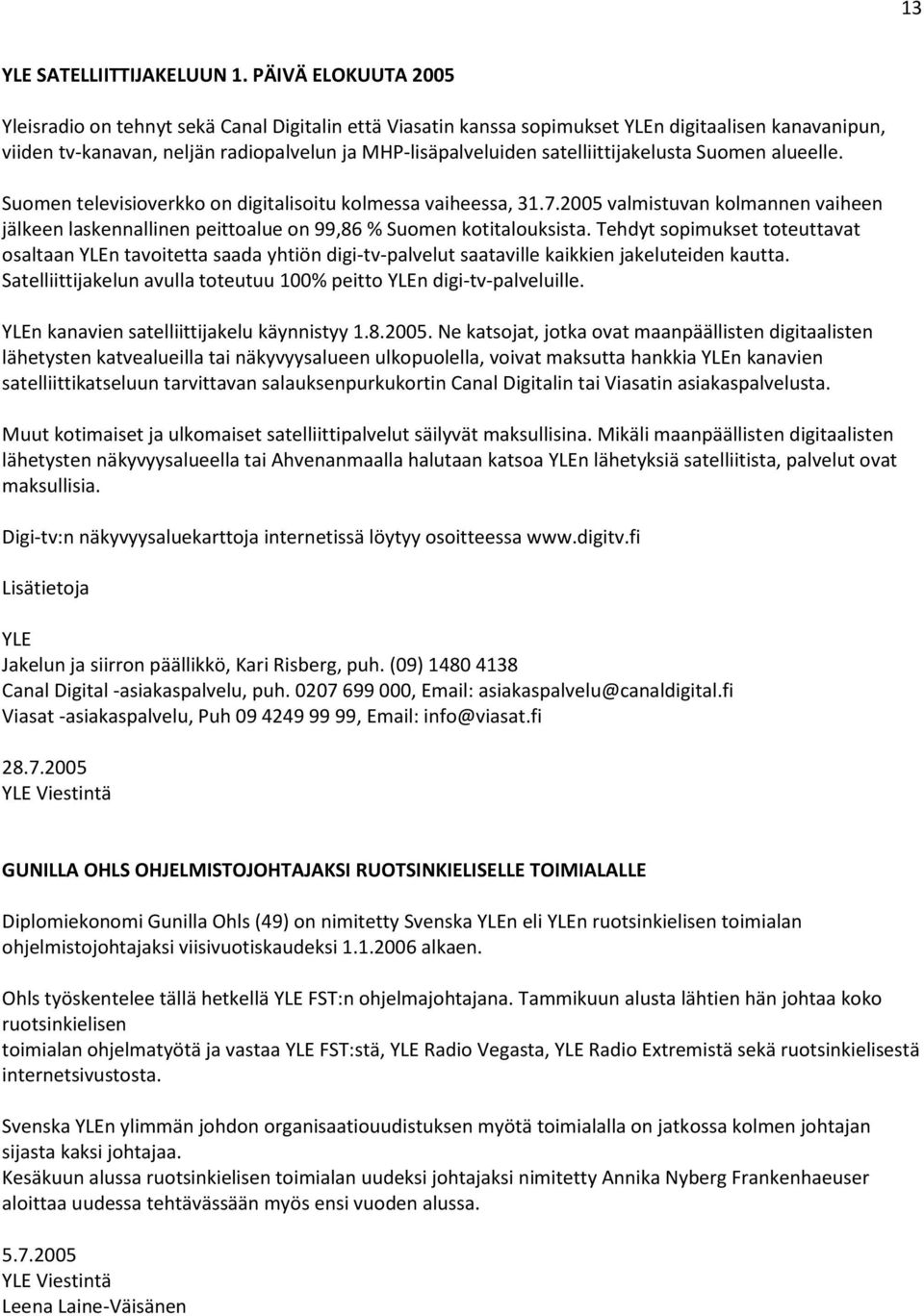 satelliittijakelusta Suomen alueelle. Suomen televisioverkko on digitalisoitu kolmessa vaiheessa, 31.7.