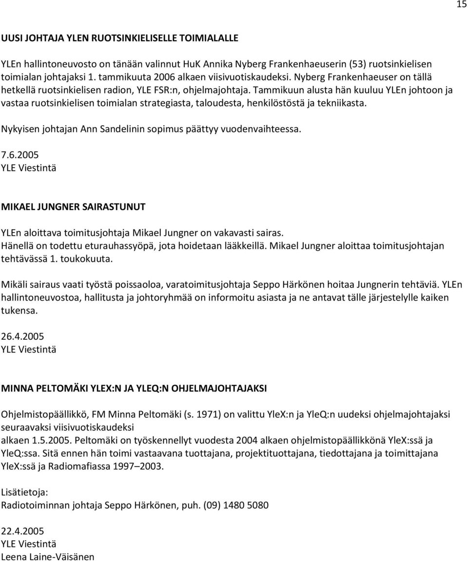 Tammikuun alusta hän kuuluu YLEn johtoon ja vastaa ruotsinkielisen toimialan strategiasta, taloudesta, henkilöstöstä ja tekniikasta. Nykyisen johtajan Ann Sandelinin sopimus päättyy vuodenvaihteessa.