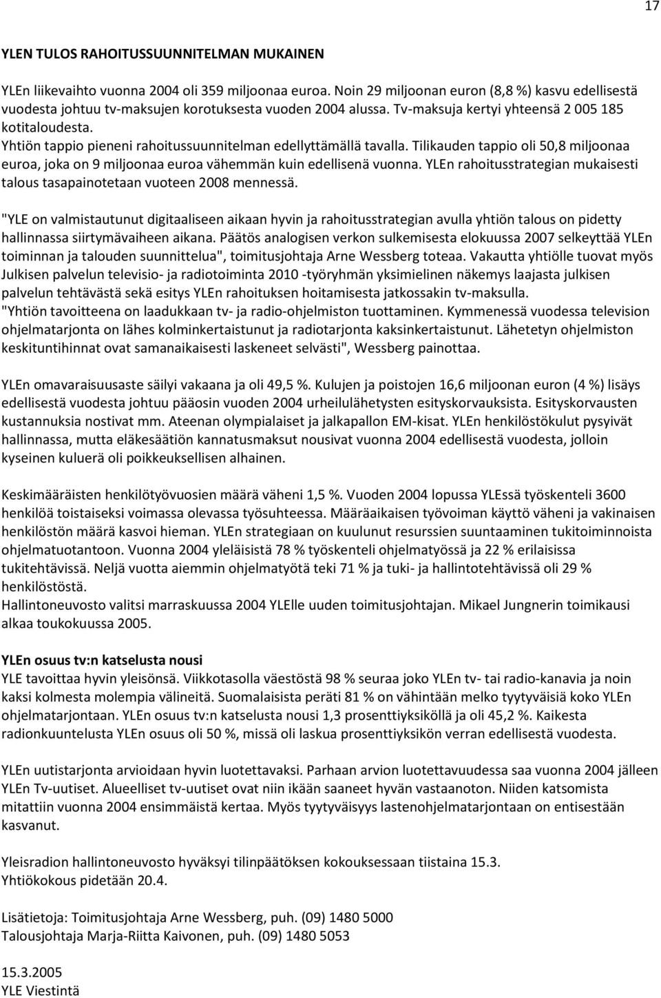 Yhtiön tappio pieneni rahoitussuunnitelman edellyttämällä tavalla. Tilikauden tappio oli 50,8 miljoonaa euroa, joka on 9 miljoonaa euroa vähemmän kuin edellisenä vuonna.