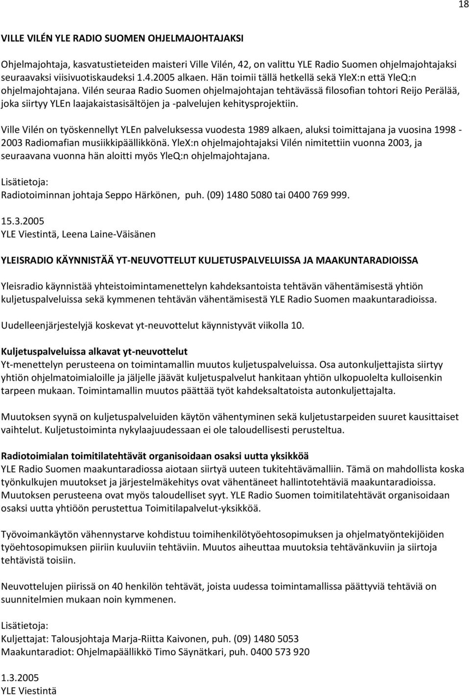 Vilén seuraa Radio Suomen ohjelmajohtajan tehtävässä filosofian tohtori Reijo Perälää, joka siirtyy YLEn laajakaistasisältöjen ja -palvelujen kehitysprojektiin.