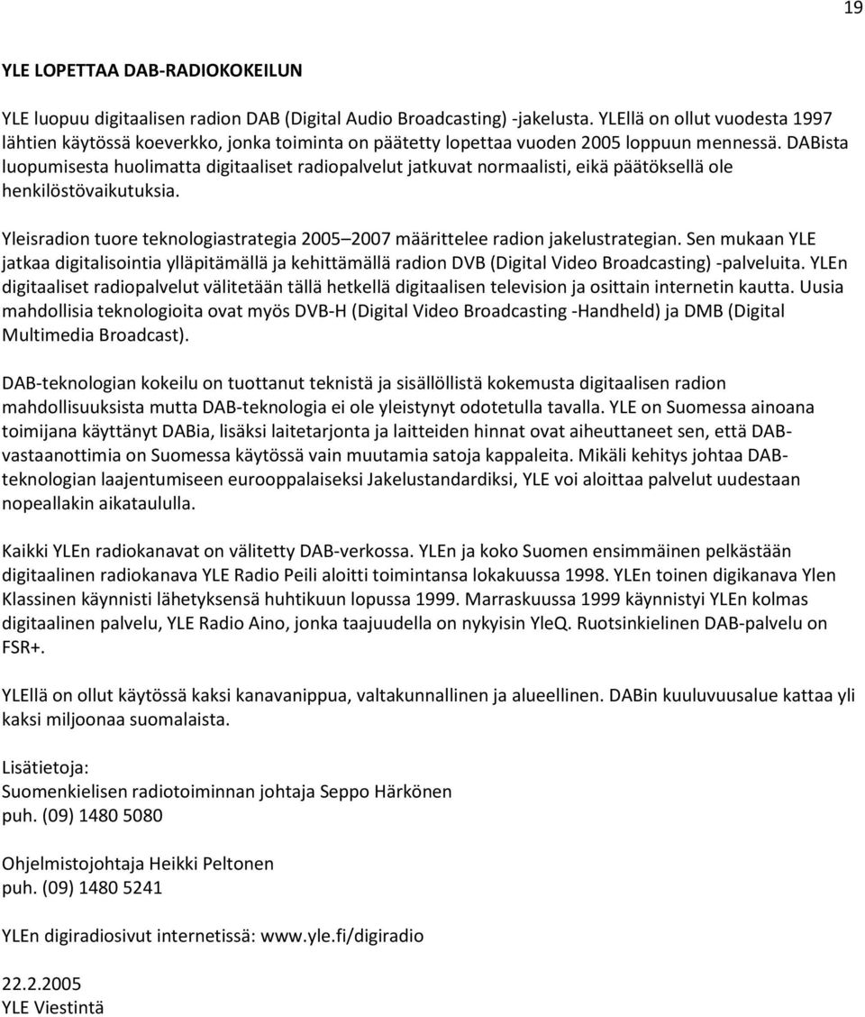 DABista luopumisesta huolimatta digitaaliset radiopalvelut jatkuvat normaalisti, eikä päätöksellä ole henkilöstövaikutuksia.