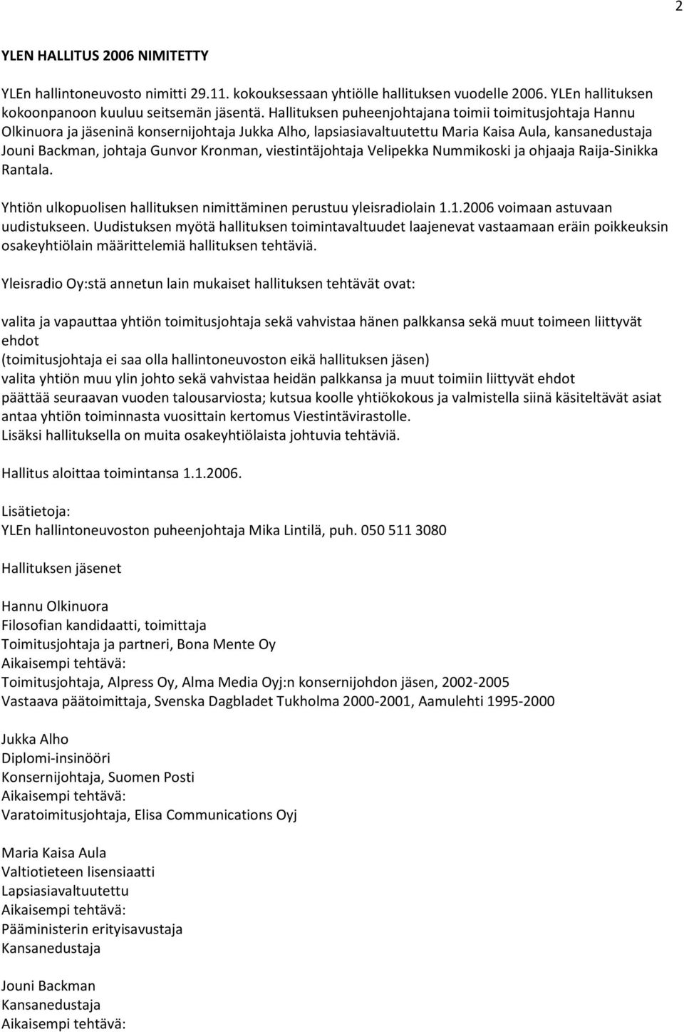 viestintäjohtaja Velipekka Nummikoski ja ohjaaja Raija-Sinikka Rantala. Yhtiön ulkopuolisen hallituksen nimittäminen perustuu yleisradiolain 1.1.2006 voimaan astuvaan uudistukseen.