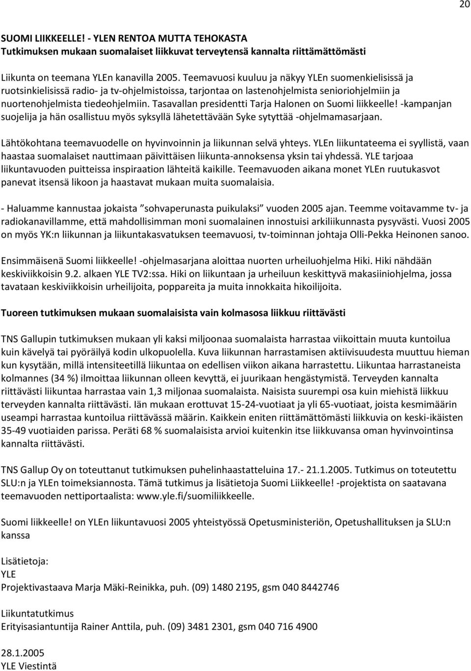 Tasavallan presidentti Tarja Halonen on Suomi liikkeelle! -kampanjan suojelija ja hän osallistuu myös syksyllä lähetettävään Syke sytyttää -ohjelmamasarjaan.