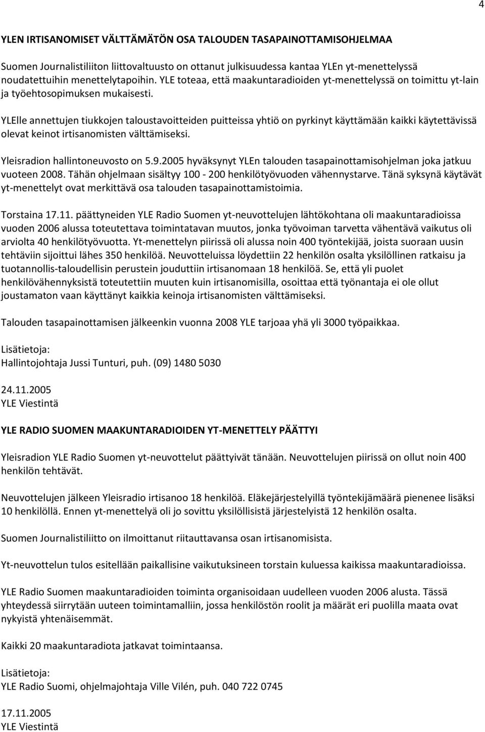 YLElle annettujen tiukkojen taloustavoitteiden puitteissa yhtiö on pyrkinyt käyttämään kaikki käytettävissä olevat keinot irtisanomisten välttämiseksi. Yleisradion hallintoneuvosto on 5.9.