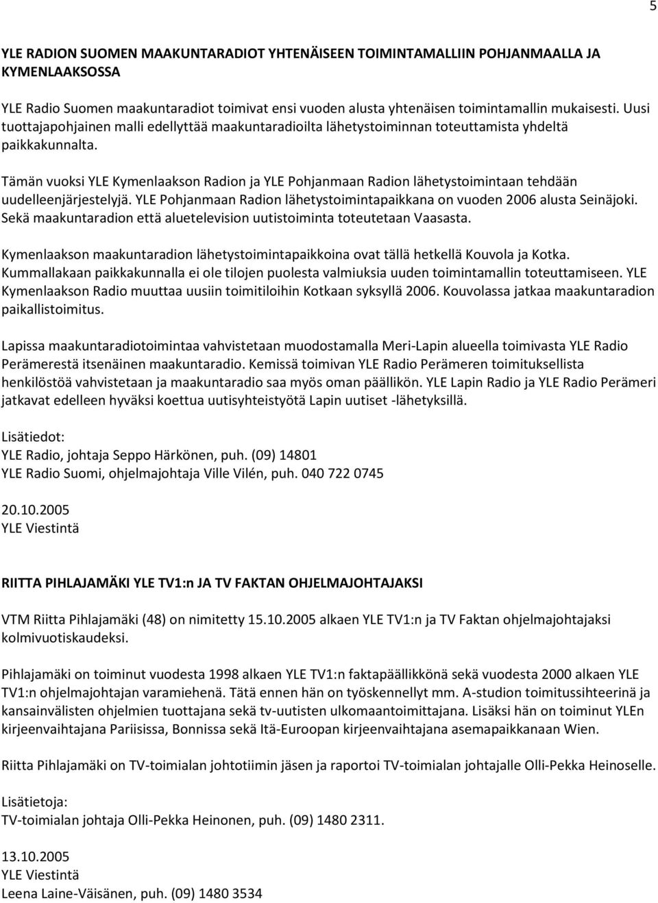 Tämän vuoksi YLE Kymenlaakson Radion ja YLE Pohjanmaan Radion lähetystoimintaan tehdään uudelleenjärjestelyjä. YLE Pohjanmaan Radion lähetystoimintapaikkana on vuoden 2006 alusta Seinäjoki.