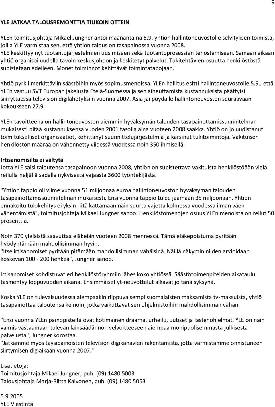 Tukitehtävien osuutta henkilöstöstä supistetaan edelleen. Monet toiminnot kehittävät toimintatapojaan. Yhtiö pyrkii merkittäviin säästöihin myös sopimusmenoissa.